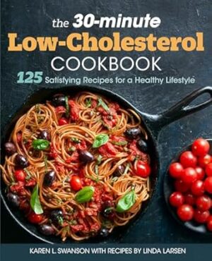 The 30-Minute Low Cholesterol Cookbook: 125 Satisfying Recipes for a Healthy Lifestyle