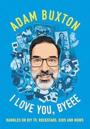 I Love You, Byeee: Rambles on DIY TV, Rockstars, Kids and Mums