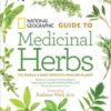 National Geographic Guide to Medicinal Herbs: The World's Most Effective Healing Plants