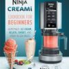 Ninja CREAMi Cookbook for Beginners: Homemade Ice Cream, Gelato, Sorbet, and Other Frozen Treats