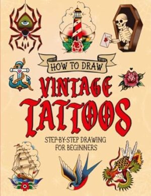 How to Draw Vintage Tattoos: Easy Step-by-Step Guide To Teach Beginners How To Draw Vintage & Traditional Flash Tattoos