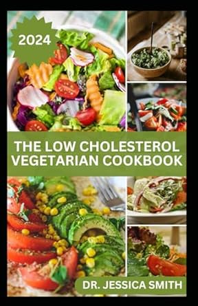 THE LOW CHOLESTEROL VEGETARIAN COOKBOOK: Plant-based Recipes to Lower Blood Cholesterol Level and Improve Heart Health