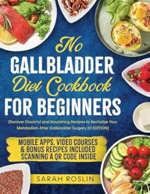 No Gallbladder Diet Cookbook: Discover Flavorful and Nourishing Recipes to Revitalize Your Metabolism After Gallbladder Surgery [III EDITION]