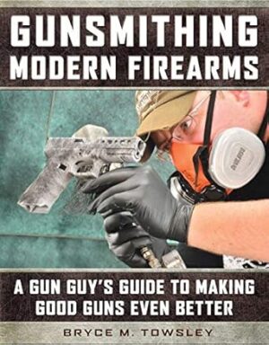 Gunsmithing Modern Firearms: A Gun Guy's Guide to Making Good Guns Even Better