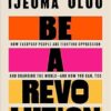 Be A Revolution: How Everyday People Are Fighting Oppression and Changing the World - and How You Can, Too