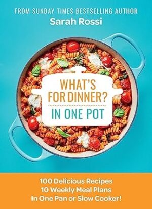 What's for Dinner? In One Pot: 100 Delicious Recipes, 10 Weekly Meal Plans, In One Pan or Slow Cooker!