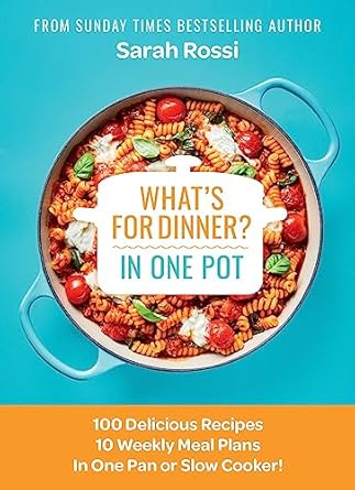 What's for Dinner? In One Pot: 100 Delicious Recipes, 10 Weekly Meal Plans, In One Pan or Slow Cooker!