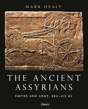 The Ancient Assyrians: Empire and Army, 883–612 BC