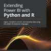 Extending Power BI with Python and R: Ingest, transform, enrich, and visualize data using the power of analytical languages