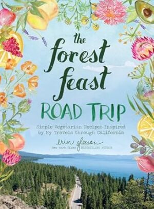 The Forest Feast Road Trip:Simple Vegetarian Recipes Inspired by My Travels through California