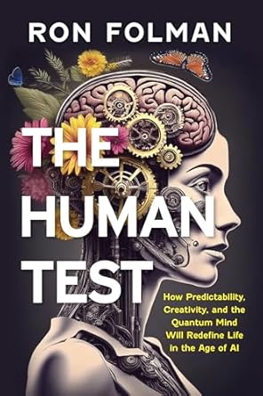 The Human Test: How Predictability, Creativity, and the Quantum Mind Will Redefine Life in the Age of AI