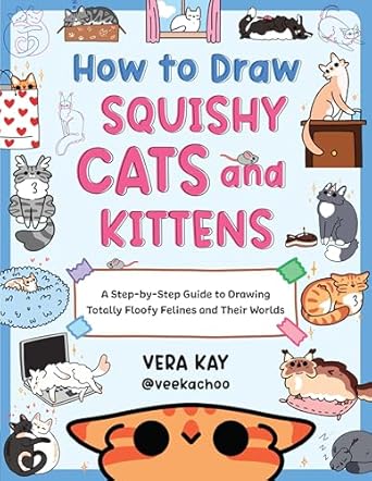 How to Draw Squishy Cats and Kittens: A Step-by-Step Guide to Drawing Totally Floofy Felines and Their Worlds