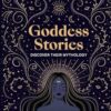Goddess Stories: Discover their mythology. Channel their power.