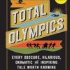Total Olympics: Every Obscure, Hilarious, Dramatic, and Inspiring Tale Worth Knowing