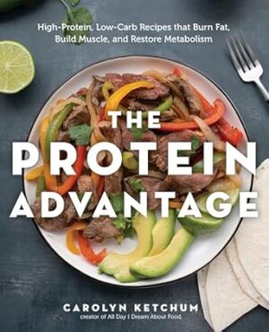The Protein Advantage Cookbook: High-Protein, Low-Carb Recipes that Burn Fat, Build Muscle, and Restore Metabolism