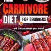 Carnivore Diet 2024: Complete Beginner’s Guide with 30-Day Meal Plan, Unlock Weight Loss, Energy, and Health with All the Essential Answers for a Meat-Only Lifestyle