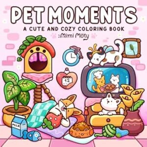 Pet Moments: Adult Coloring Book Featuring Cute and Cozy Pets in Funny Activities and Hygge Moments for Stress Relief