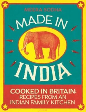 Made in India: 130 Simple, Fresh and Flavourful Recipes from One Indian Family