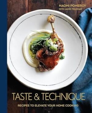 Taste & Technique: Recipes to Elevate Your Home Cooking [A Cookbook]