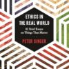 Ethics in the Real World: 82 Brief Essays on Things That Matter