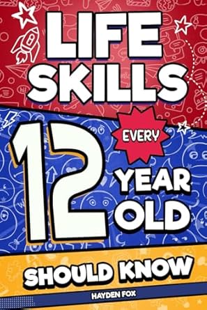 Life Skills Every 12 Year Old Should Know: An Essential Book For Tween Boys and Girls To Unlock Their Secret Superpowers and Be Successful, Healthy, and Happy