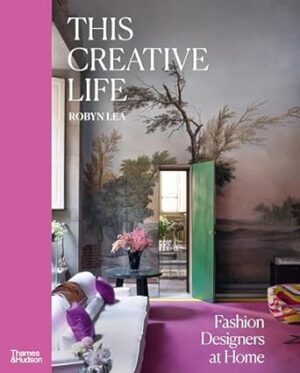 This Creative Life: Fashion Designers at Home: (US edition)