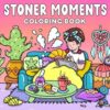 Stoner Moments Coloring Book: Bold and Easy Pages for Adults Relaxation Featuring Cozy Stoner Corners and Trippy Spaces for Weed-loving Girls and Free-spirited Stoner Queens