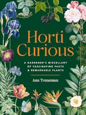 Horti-Curious: A Gardener’s Miscellany of Fascinating Facts and Remarkable Plants