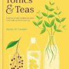 Tonics & Teas:Traditional And Modern Remedies That Make You Feel Amazing