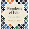 Kingdoms of Faith: A New History of Islamic Spain