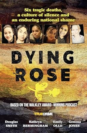 Dying Rose: The new book based on the award-winning must-listen podcast, for readers of BOWRAVILLE, I CATCH KILLERS and STALKING CLAREMONT