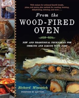 From the Wood-Fired Oven: New and Traditional Techniques for Cooking and Baking with Fire