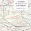 A History of Railways in 100 Maps