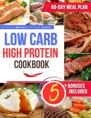 Low-Carb, High-Protein Cookbook: 100 Quick, Easy and Convenient Recipes to Support your Weight Loss and Muscle Building Goals - Comprehensive food plans with nutritional directions and bonus content