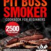 Pit Boss Smoker Cookbook for Beginners: Pit Boss Recipe Book with 2500+ Days of Juicy & Mouthwatering Smoker Recipes | The Ultimate Pit Boss Book for Novice to Master Bible to Impress Everyone