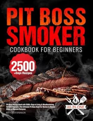 Pit Boss Smoker Cookbook for Beginners: Pit Boss Recipe Book with 2500+ Days of Juicy & Mouthwatering Smoker Recipes | The Ultimate Pit Boss Book for Novice to Master Bible to Impress Everyone
