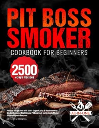 Pit Boss Smoker Cookbook for Beginners: Pit Boss Recipe Book with 2500+ Days of Juicy & Mouthwatering Smoker Recipes | The Ultimate Pit Boss Book for Novice to Master Bible to Impress Everyone