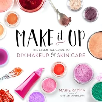 Make It Up: The Essential Guide to DIY Makeup and Skin Care