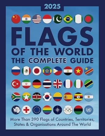 Flags of The World, The Complete Guide: More Than 390 Flags of Countries, Territories, States and Organisations Around The World