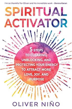 Spiritual Activator: 5 Steps to Clearing, Unblocking, and Protecting Your Energy to Attract More Love, Joy, and Purpose