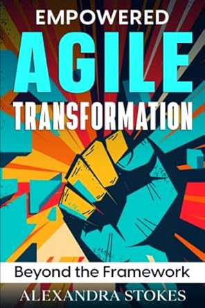 Empowered Agile Transformation: Beyond the Framework