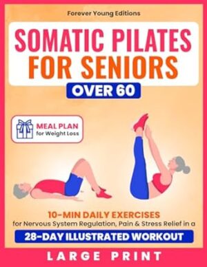 Somatic Pilates for Seniors Over 60: 10-Min Daily Exercises for Nervous System Regulation, Pain & Stress Relief in a 28-Day Illustrated Workout | Meal Plan Included
