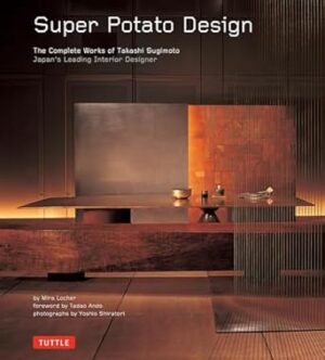 Super Potato Design: The Complete Works of Takashi Sugimoto: Japan's Leading Interior Designer