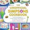 The Unofficial Simpsons Cookbook: From Krusty Burgers to Marge's Pretzels, Famous Recipes from Your Favorite Cartoon Family