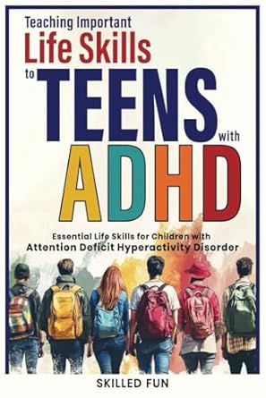 Teaching Important Life Skills to Teens with ADHD: Essential Life Skills for Teenagers and Young Adults with ADHD