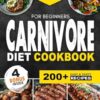 Carnivore Diet Cookbook for Beginners: Easy and Delicious High-Protein, Low-Carb Recipes to Boost Your Energy and Reach Your Wellness Goals, Including a 30-Day Meal Plan