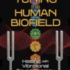 Tuning the Human Biofield: Healing with Vibrational Sound Therapy