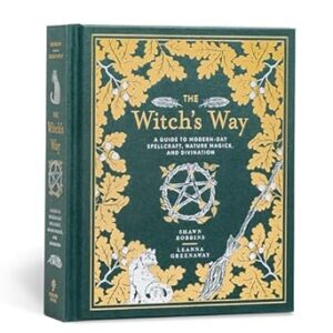 The Witch's Way: A Guide to Modern-Day Spellcraft, Nature Magick, and Divination: 5