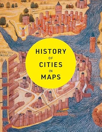 History of Cities in Maps: The ultimate visual exploration of human civilisation through 70 captivating historical maps