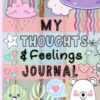My Thoughts & Feelings Journal: Help Kids To Express Emotions, Practice Mindfulness, Gratitude & Positivity!